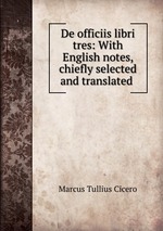 De officiis libri tres: With English notes, chiefly selected and translated
