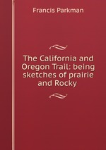 The California and Oregon Trail: being sketches of prairie and Rocky