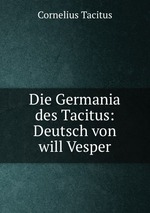 Die Germania des Tacitus: Deutsch von will Vesper