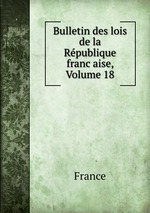 Bulletin des lois de la Rpublique francaise, Volume 18