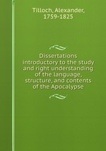 Dissertations introductory to the study and right understanding of the language, structure, and contents of the Apocalypse