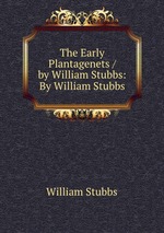 The Early Plantagenets / by William Stubbs: By William Stubbs