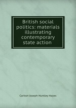 British social politics: materials illustrating contemporary state action