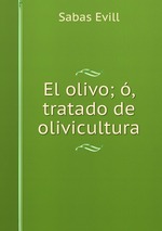 El olivo; , tratado de olivicultura