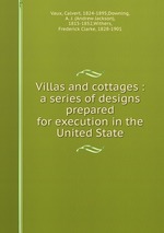 Villas and cottages : a series of designs prepared for execution in the United State