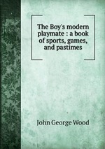 The Boy`s modern playmate : a book of sports, games, and pastimes