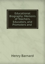 Educational Biography: Memoirs of Teachers, Educators, and Promoters and