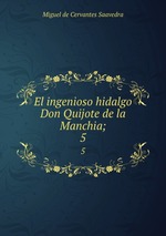 El ingenioso hidalgo Don Quijote de la Manchia;. 5