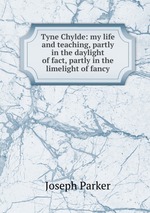 Tyne Chylde: my life and teaching, partly in the daylight of fact, partly in the limelight of fancy