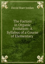 The Factors in Organic Evolution: A Syllabus of a Course of Elementary