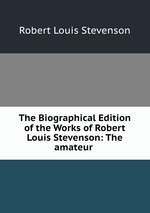 The Biographical Edition of the Works of Robert Louis Stevenson: The amateur