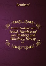 Franz Ludwig von Erthal, Frstbischof von Bamberg und Wrzburg, Herzog zu
