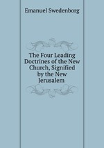The Four Leading Doctrines of the New Church, Signified by the New Jerusalem
