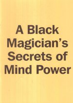 A Black Magician's Secrets of Mind Power