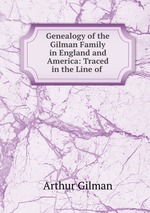 Genealogy of the Gilman Family in England and America: Traced in the Line of