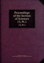 Proceedings of the Section of Sciences. 13, Pt.1