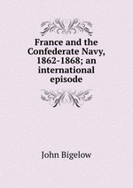 France and the Confederate Navy, 1862-1868; an international episode