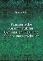 Franzsische Grammatik fr Gymnasien, Real und hhere Brgerschulen