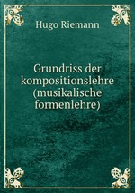 Grundriss der kompositionslehre (musikalische formenlehre)