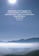 Allgemeine Encyclopdie der Wissenschaften und Knste in alphabetischer Folge von genannten Schriftstellern. 32 sect.01