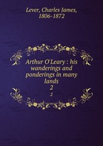 Arthur O`Leary : his wanderings and ponderings in many lands. 2