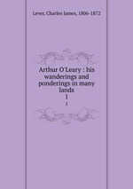 Arthur O`Leary : his wanderings and ponderings in many lands. 1