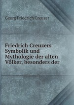 Friedrich Creuzers Symbolik und Mythologie der alten Vlker, besonders der
