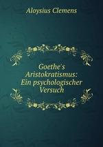 Goethe`s Aristokratismus: Ein psychologischer Versuch
