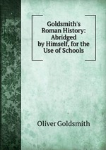 Goldsmith`s Roman History: Abridged by Himself, for the Use of Schools