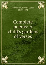 Complete poems: A child`s gardens of verses