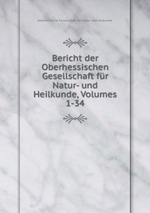 Bericht der Oberhessischen Gesellschaft fr Natur- und Heilkunde, Volumes 1-34