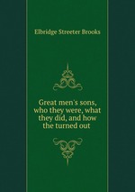 Great men`s sons, who they were, what they did, and how the turned out