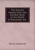 The Grecian History from the Earliest State to the Death of Alexander the