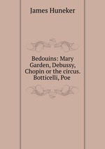 Bedouins: Mary Garden, Debussy, Chopin or the circus. Botticelli, Poe
