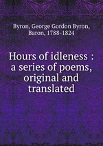 Hours of idleness : a series of poems, original and translated