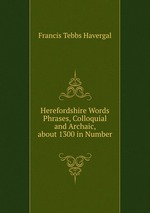 Herefordshire Words & Phrases, Colloquial and Archaic, about 1300 in Number