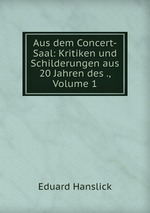 Aus dem Concert-Saal: Kritiken und Schilderungen aus 20 Jahren des ., Volume 1