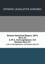 Ontario Sessional Papers, 1874, No.6-25. 6, Pt.3, 2nd Legislature, 3rd Session, No.6-25