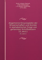 Allgemeine Encyclopdie der Wissenschaften und Knste in alphabetischer Folge von genannten Schriftstellern. 15, sect.1