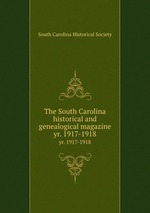 The South Carolina historical and genealogical magazine. yr. 1917-1918