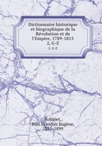 Dictionnaire historique et biographique de la Rvolution et de l`Empire, 1789-1815. 2, G-Z