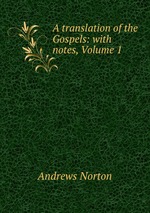 A translation of the Gospels: with notes, Volume 1