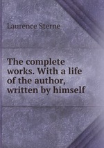 The complete works. With a life of the author, written by himself