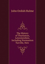 The History of Thurlaston, Leicestershire, Including Normanton Turville, New