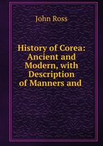 History of Corea: Ancient and Modern, with Description of Manners and