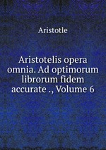 Aristotelis opera omnia. Ad optimorum librorum fidem accurate ., Volume 6