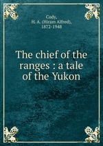 The chief of the ranges : a tale of the Yukon