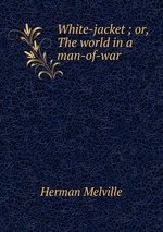 White-jacket ; or, The world in a man-of-war