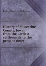 History of Muscatine County, Iowa, from the earliest settlements to the present time;