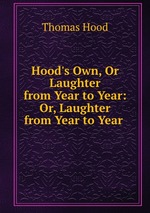 Hood`s Own, Or Laughter from Year to Year: Or, Laughter from Year to Year